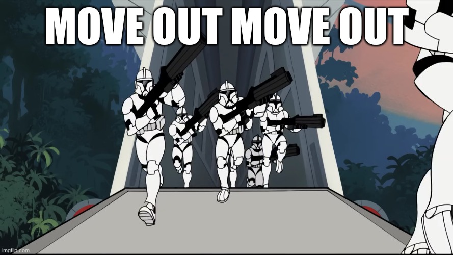 clone troopers | MOVE OUT MOVE OUT | image tagged in clone troopers | made w/ Imgflip meme maker