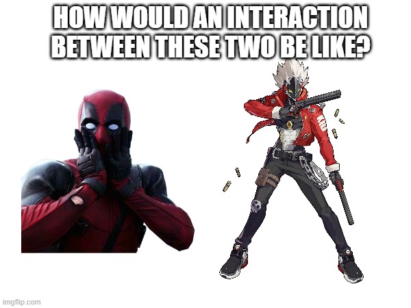 HOW WOULD AN INTERACTION BETWEEN THESE TWO BE LIKE? | image tagged in memes,gaming,deadpool,bye bye bye,zenless zone zero | made w/ Imgflip meme maker