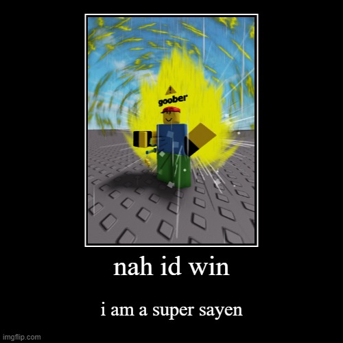 nah id win | nah id win | i am a super sayen | image tagged in funny,demotivationals | made w/ Imgflip demotivational maker