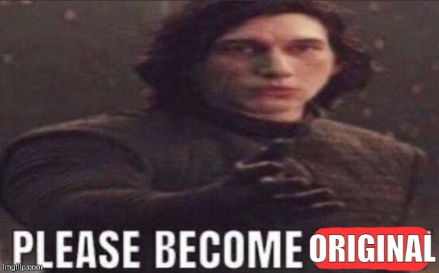 Please become original | image tagged in please become original | made w/ Imgflip meme maker