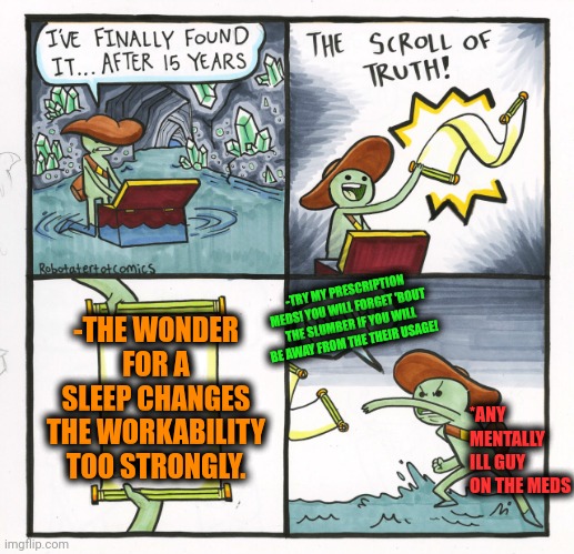 -Too strong! | -THE WONDER FOR A SLEEP CHANGES THE WORKABILITY TOO STRONGLY. -TRY MY PRESCRIPTION MEDS! YOU WILL FORGET 'BOUT THE SLUMBER IF YOU WILL BE AWAY FROM THE THEIR USAGE! *ANY MENTALLY ILL GUY ON THE MEDS | image tagged in memes,the scroll of truth,workout,hey you going to sleep,changed,meds | made w/ Imgflip meme maker