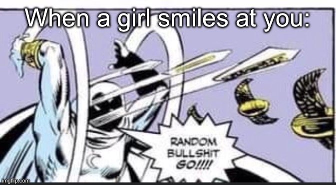 Random Bullshit Go | When a girl smiles at you: | image tagged in random bullshit go | made w/ Imgflip meme maker