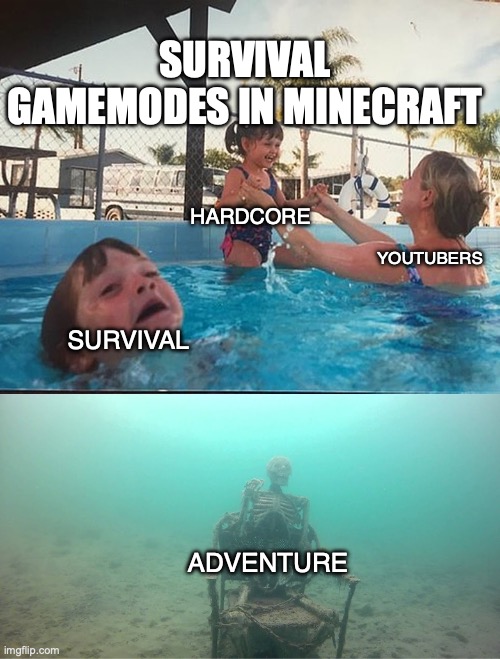 Mother Ignoring Kid Drowning In A Pool | SURVIVAL GAMEMODES IN MINECRAFT; HARDCORE; YOUTUBERS; SURVIVAL; ADVENTURE | image tagged in mother ignoring kid drowning in a pool | made w/ Imgflip meme maker