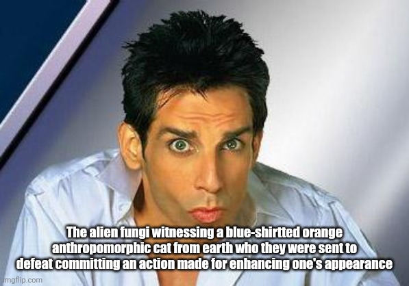 ㅤ | The alien fungi witnessing a blue-shirtted orange anthropomorphic cat from earth who they were sent to defeat committing an action made for enhancing one's appearance | image tagged in zoolander,scratch | made w/ Imgflip meme maker