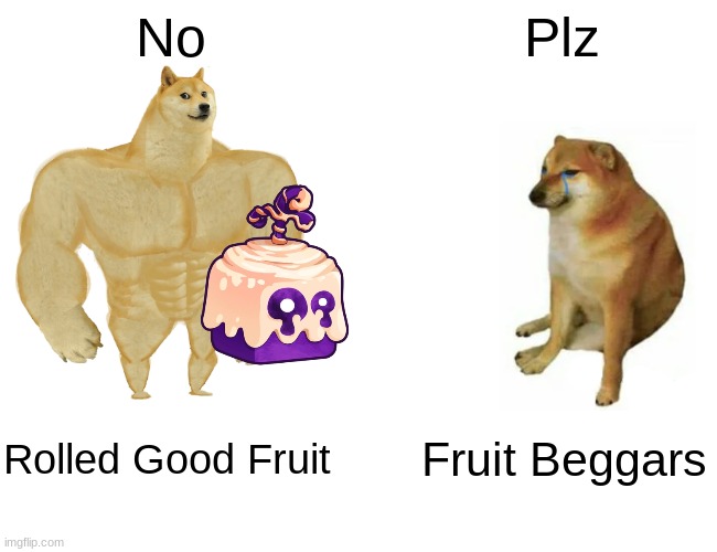 Buff Doge vs. Cheems | No; Plz; Rolled Good Fruit; Fruit Beggars | image tagged in memes,buff doge vs cheems,roblox | made w/ Imgflip meme maker