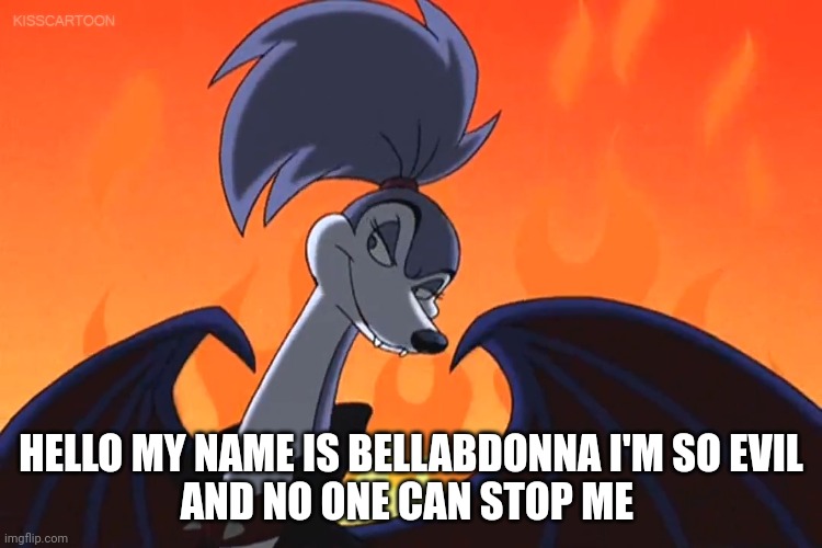 My Name Is Bellabdonna | HELLO MY NAME IS BELLABDONNA I'M SO EVIL
AND NO ONE CAN STOP ME | image tagged in bellabdonna | made w/ Imgflip meme maker