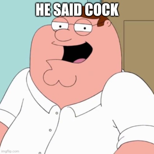 Laughing Peter Griffin | HE SAID COCK | image tagged in laughing peter griffin | made w/ Imgflip meme maker