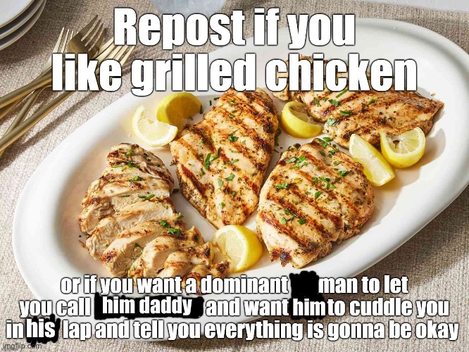 i made it masc :3 | him daddy; him; his | image tagged in repost if you like grilled chicken | made w/ Imgflip meme maker