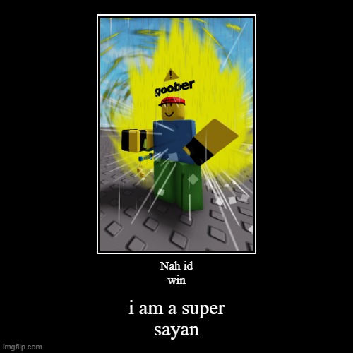 super sayan noob (my skin btw) | Nah id
win | i am a super
sayan | image tagged in funny,demotivationals | made w/ Imgflip demotivational maker