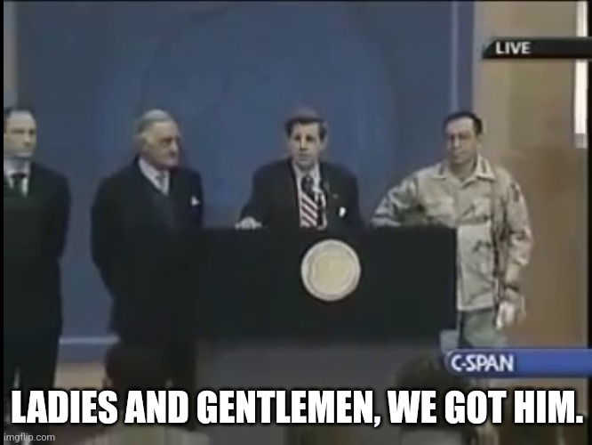 Ladies and gentleman we got him | LADIES AND GENTLEMEN, WE GOT HIM. | image tagged in ladies and gentleman we got him | made w/ Imgflip meme maker