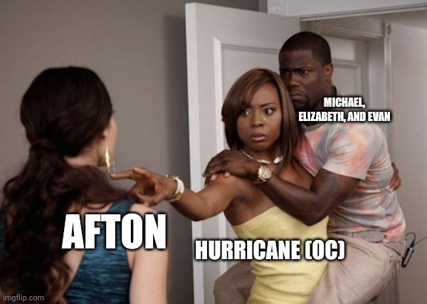 Protected Kevin Hart | HURRICANE (OC) MICHAEL, ELIZABETH, AND EVAN AFTON | image tagged in protected kevin hart | made w/ Imgflip meme maker