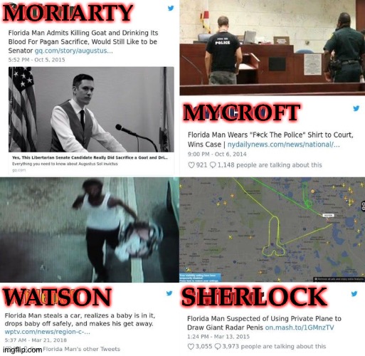 Stolen from Pinterest but it Works | MORIARTY; MYCROFT; WATSON; SHERLOCK | image tagged in oh no i have done it again,florida man,no shit sherlock,welcome to hell | made w/ Imgflip meme maker