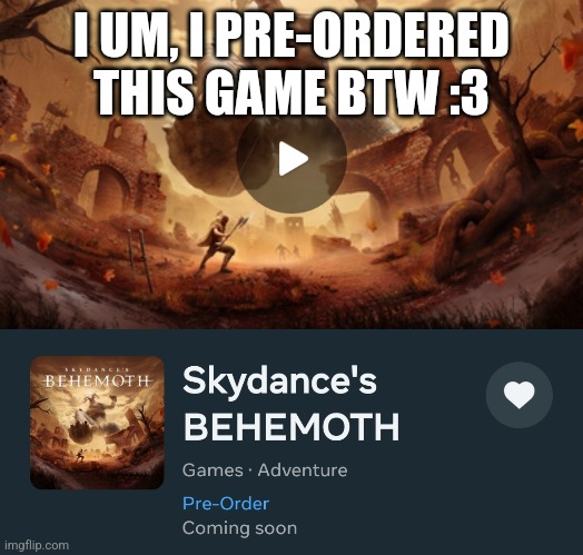 I UM, I PRE-ORDERED THIS GAME BTW :3 | made w/ Imgflip meme maker