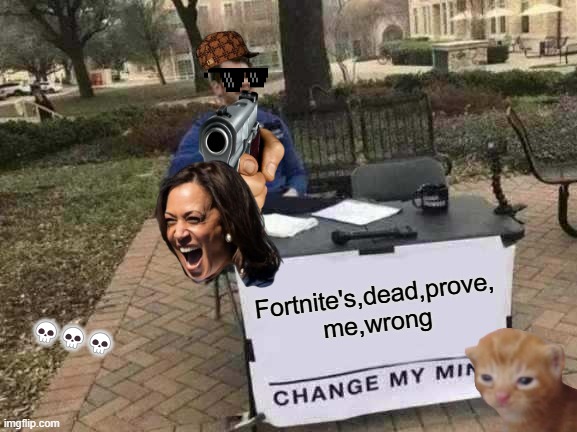 Change My Mind | Fortnite's,dead,prove, me,wrong; 💀💀💀 | image tagged in memes,change my mind | made w/ Imgflip meme maker