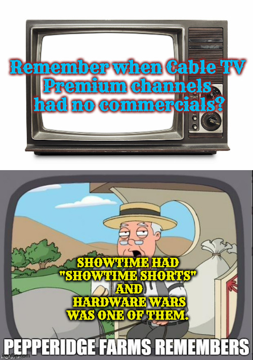 Remember when Cable TV 
Premium channels 
had no commercials? SHOWTIME HAD 
"SHOWTIME SHORTS" 
AND
 HARDWARE WARS 
WAS ONE OF THEM. | image tagged in retro tv set,pepperidge farms remembers | made w/ Imgflip meme maker