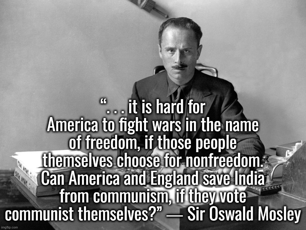 I retort, you deride . . . North Atlantic Terrorist Organization | “. . . it is hard for America to fight wars in the name of freedom, if those people themselves choose for nonfreedom. Can America and England save India from communism, if they vote communist themselves?” ― Sir Oswald Mosley | image tagged in oswald mosley,uk,england,great britain,usa | made w/ Imgflip meme maker