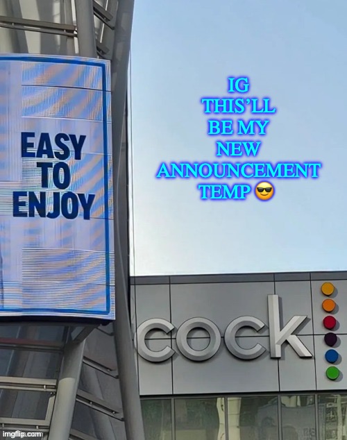 ^^ | IG THIS’LL BE MY NEW ANNOUNCEMENT TEMP 😎 | image tagged in easy to enjoy cock | made w/ Imgflip meme maker