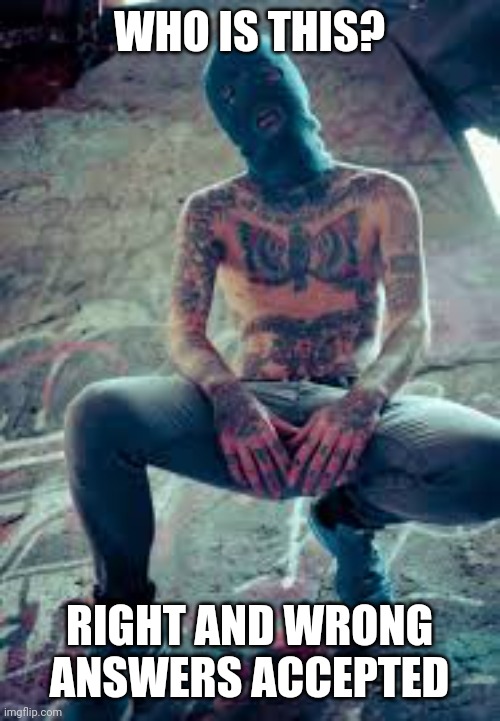 WHO IS THIS? RIGHT AND WRONG ANSWERS ACCEPTED | made w/ Imgflip meme maker