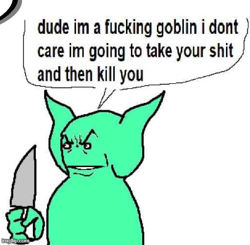 goblin dont care | image tagged in goblin dont care | made w/ Imgflip meme maker