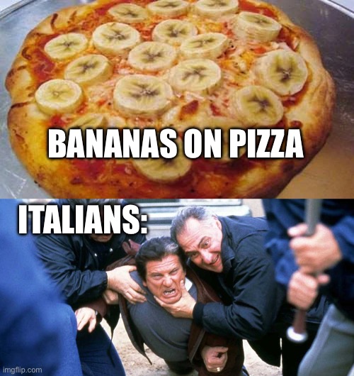 BANANAS ON PIZZA; ITALIANS: | image tagged in joe,pizza,italians,funny memes,funny | made w/ Imgflip meme maker