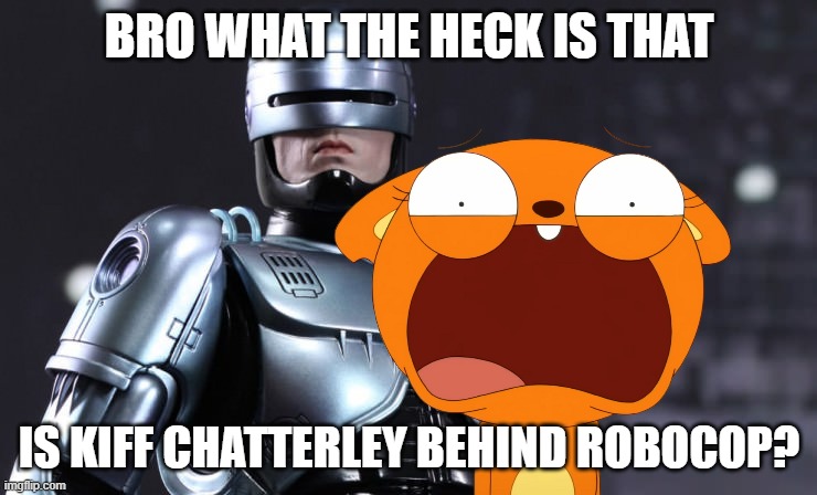 Kiff Chatterley is behind RoboCop wtf?! | BRO WHAT THE HECK IS THAT; IS KIFF CHATTERLEY BEHIND ROBOCOP? | image tagged in robocop,kiff,meme,crossover,roleplaying,shitpost | made w/ Imgflip meme maker