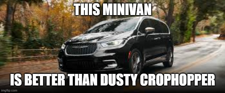 Minivan | THIS MINIVAN; IS BETTER THAN DUSTY CROPHOPPER | image tagged in minivan | made w/ Imgflip meme maker