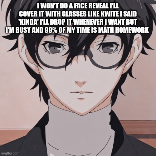 joker simp | I WON'T DO A FACE REVEAL I'LL COVER IT WITH GLASSES LIKE KWITE I SAID 'KINDA' I'LL DROP IT WHENEVER I WANT BUT I'M BUSY AND 99% OF MY TIME IS MATH HOMEWORK | image tagged in joker simp | made w/ Imgflip meme maker