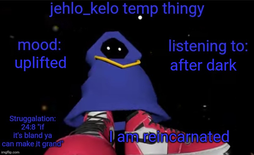 At last | after dark; uplifted; I am reincarnated | image tagged in jehlo kelo temp | made w/ Imgflip meme maker
