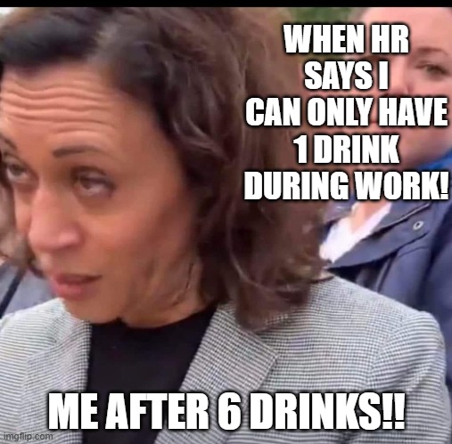 When Human Resources says I can have 1 drink, but I have 6! | WHEN HR SAYS I CAN ONLY HAVE 1 DRINK DURING WORK! ME AFTER 6 DRINKS!! | image tagged in you're drunk | made w/ Imgflip meme maker