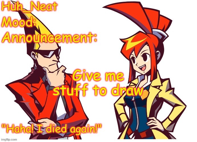 Huh_neat Ghost Trick temp (Thanks Knockout offical) | Give me stuff to draw | image tagged in huh_neat ghost trick temp thanks knockout offical | made w/ Imgflip meme maker