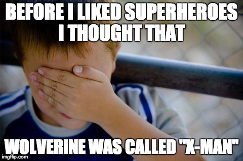 Confession Kid | BEFORE I LIKED SUPERHEROES I THOUGHT THAT  WOLVERINE WAS CALLED "X-MAN" | image tagged in memes,confession kid,AdviceAnimals | made w/ Imgflip meme maker