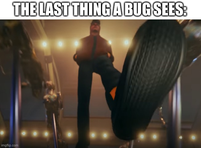 Foot | THE LAST THING A BUG SEES: | image tagged in foot,ajr,bugs,music,horror,fear | made w/ Imgflip meme maker