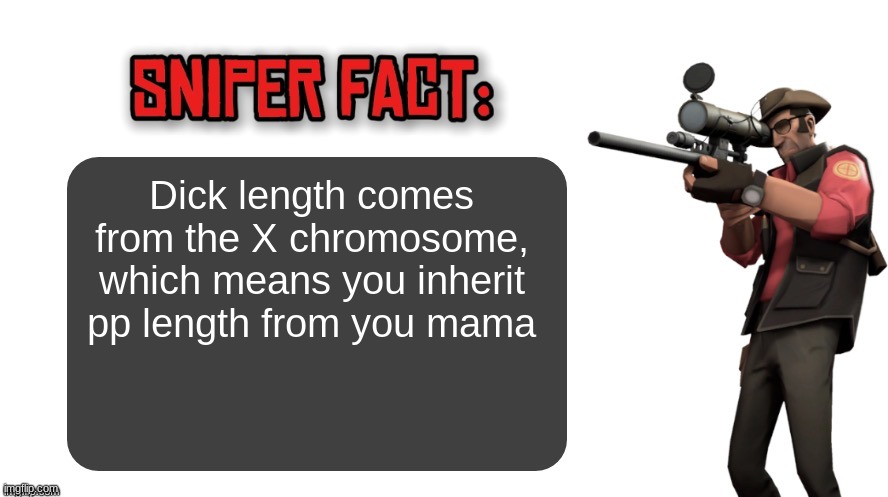 Sniper fact | Dick length comes from the X chromosome, which means you inherit pp length from you mama | image tagged in sniper fact | made w/ Imgflip meme maker