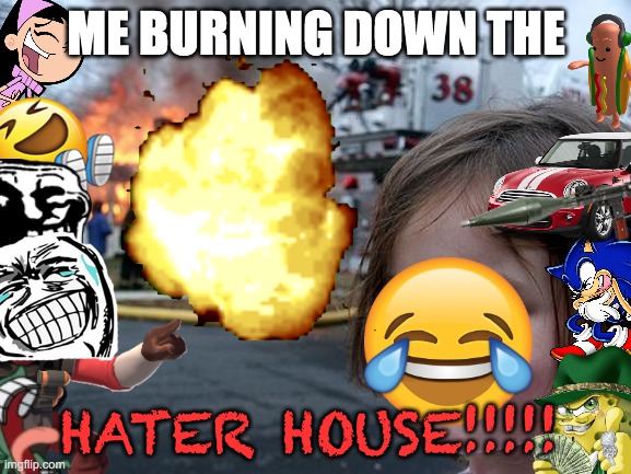 THIS IS WHAT I WILL DO | ME BURNING DOWN THE; HATER HOUSE!!!!! | image tagged in memes,disaster girl,haters gonna hate | made w/ Imgflip meme maker