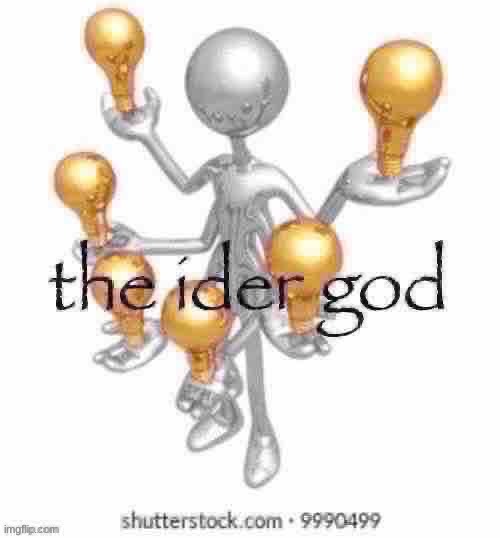 the ider god | image tagged in the ider god | made w/ Imgflip meme maker