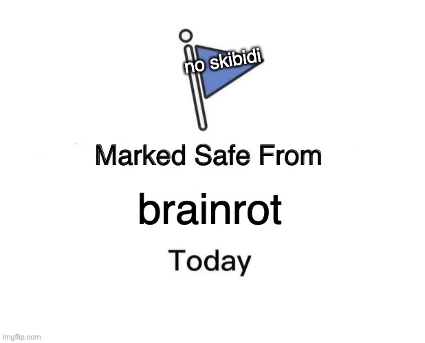 Gen Alpha, you have been thwarted! | no skibidi; brainrot | image tagged in memes,marked safe from,brainrot,gen alpha | made w/ Imgflip meme maker