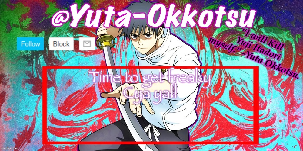 Yuta-Okkotsu Announcement Temp | Time to get freaky
Cya yall | image tagged in yuta-okkotsu announcement temp | made w/ Imgflip meme maker