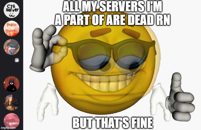 :3 | ALL MY SERVERS I'M A PART OF ARE DEAD RN; BUT THAT'S FINE | image tagged in cool guy emoji | made w/ Imgflip meme maker