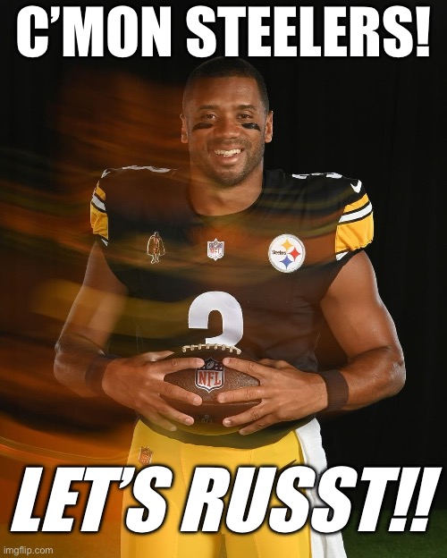 STEELERS! LET’S RUSST!! | C’MON STEELERS! LET’S RUSST!! | image tagged in pittsburgh steelers,steelers,pittsburgh,russell wilson,nfl memes,nfl football | made w/ Imgflip meme maker