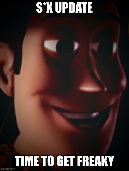 Freaky staring woody | S*X UPDATE TIME TO GET FREAKY | image tagged in freaky staring woody | made w/ Imgflip meme maker