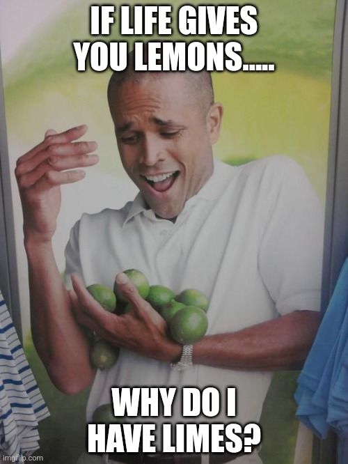 Why Can't I Hold All These Limes Meme | IF LIFE GIVES YOU LEMONS..... WHY DO I HAVE LIMES? | image tagged in memes,why can't i hold all these limes,when life gives you lemons,limes | made w/ Imgflip meme maker