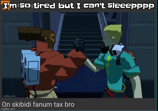 I can't shleeby | I'm so tired but I can't sleeepppp | image tagged in on skibidi fanum tax bro | made w/ Imgflip meme maker