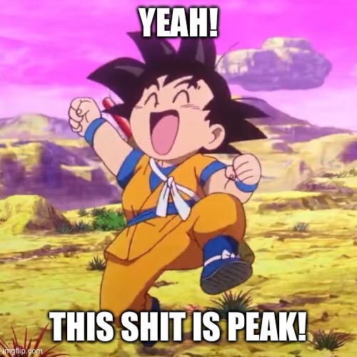 Excited Kid Goku | YEAH! THIS SHIT IS PEAK! | image tagged in goku,dragon ball z | made w/ Imgflip meme maker