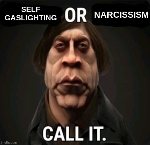 anton | NARCISSISM; SELF GASLIGHTING | image tagged in anton | made w/ Imgflip meme maker