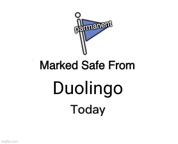 LET'S A GOOO | parmanent; Duolingo | image tagged in memes,marked safe from,duolingo | made w/ Imgflip meme maker