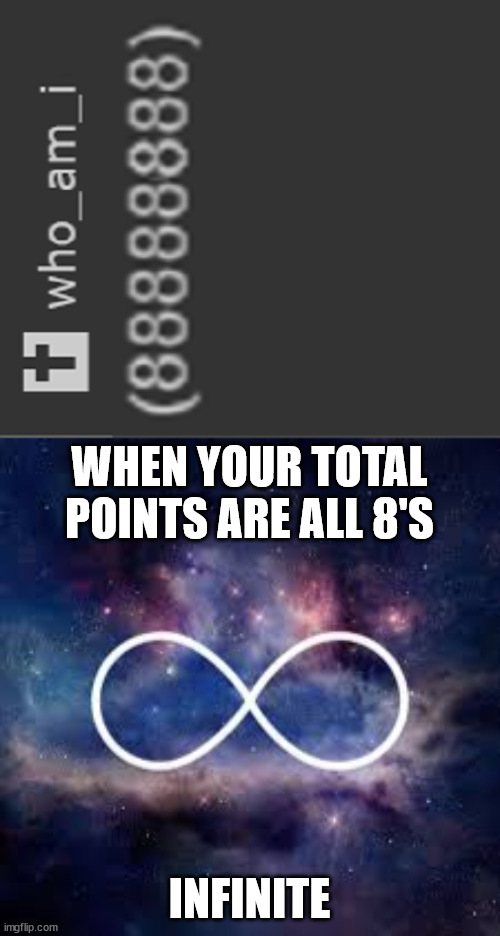 Thanks for the upvotes .... sideway 8's are infinite | WHEN YOUR TOTAL POINTS ARE ALL 8'S; INFINITE | image tagged in infinite universe | made w/ Imgflip meme maker