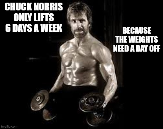 memes by Brad - Chuck Norris only works out 6 days a week - humor | CHUCK NORRIS ONLY LIFTS 6 DAYS A WEEK; BECAUSE THE WEIGHTS NEED A DAY OFF | image tagged in funny,sports,weight lifting,chuck norris,humor,funny meme | made w/ Imgflip meme maker