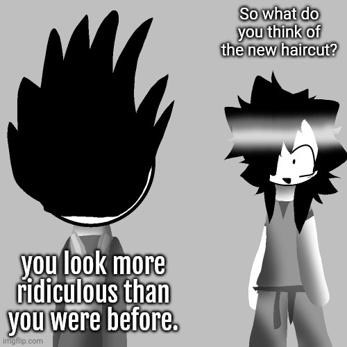 I drawed,,,,, | So what do you think of the new haircut? you look more ridiculous than you were before. | made w/ Imgflip meme maker