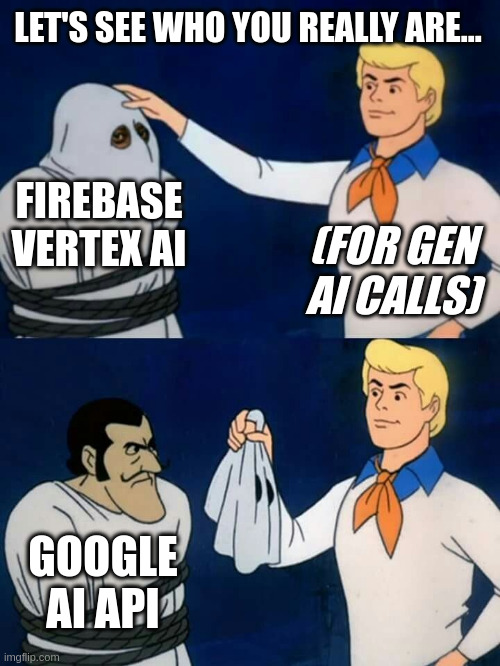 Flutter firebase_vertexai vs google_generative_ai | LET'S SEE WHO YOU REALLY ARE... FIREBASE VERTEX AI; (FOR GEN AI CALLS); GOOGLE AI API | image tagged in scooby doo mask reveal | made w/ Imgflip meme maker