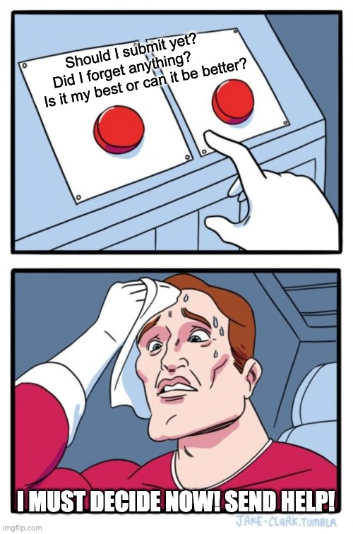 ENG 311 | Should I submit yet?    Did I forget anything?           Is it my best or can it be better? I MUST DECIDE NOW! SEND HELP! | image tagged in memes,two buttons | made w/ Imgflip meme maker